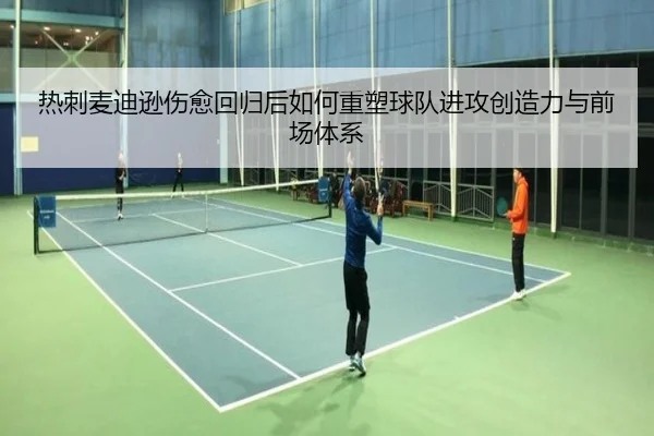 热刺麦迪逊伤愈回归后如何重塑球队进攻创造力与前场体系 | kaiyun